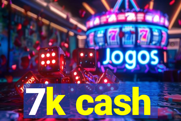 7k cash